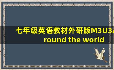 七年级英语教材外研版M3U3Around the world